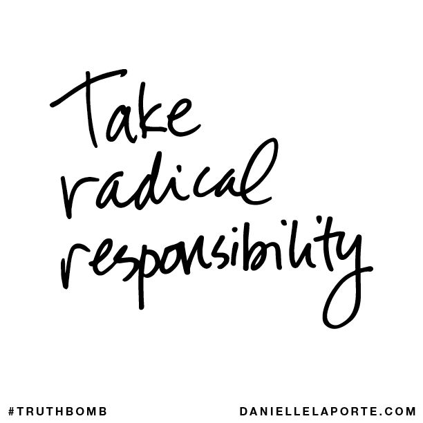 Take radical responsibility quote #truthbomb-Danielle Laporte-CDF, cravings, desire map, desire more, feelings, health and wellness, life coach, radical responsibility, wellness warrior